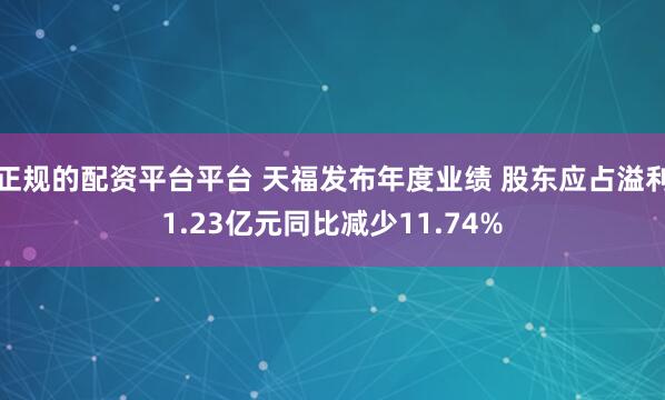 正规的配资平台平台 天福发布年度业绩 股东应占溢利1.23亿元同比减少11.74%